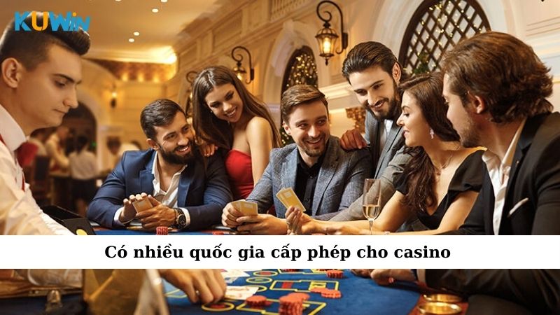 Có nhiều quốc gia cấp phép cho casino