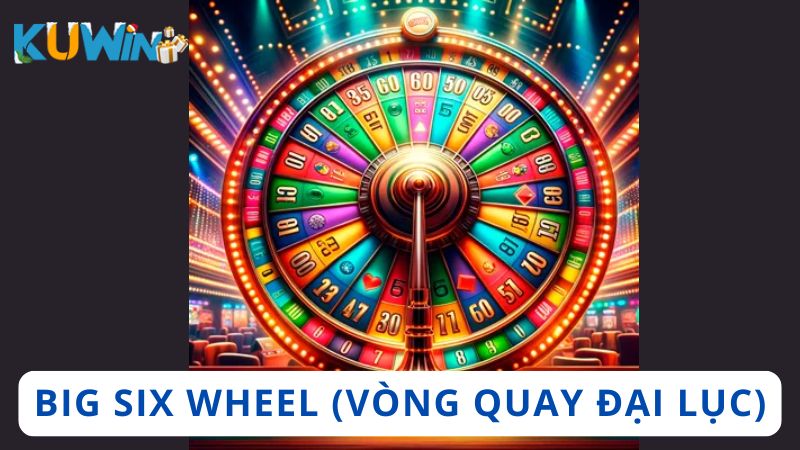 Big Six Wheel (Vòng Quay Đại Lục)